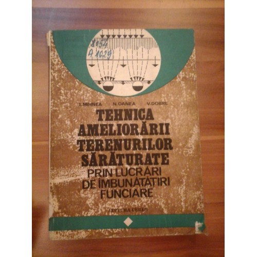TEHNICA AMELIORARII TERENURILOR SARATURATE PRIN LUCRARI IMBUNATATIRI FUNCIARE - I. MIHNEA, N. OANEA, V. DOBRE TEHNICA AMELIORARII TERENURILOR SARATURATE PRIN LUCRARI IMBUNATATIRI FUNCIARE - I. MIHNEA, N. OANEA, V. DOBRE